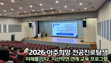 「2026 아주희망전공진로탐색」“미래를 잇다, 지산학연 연계 교육 프로그램”